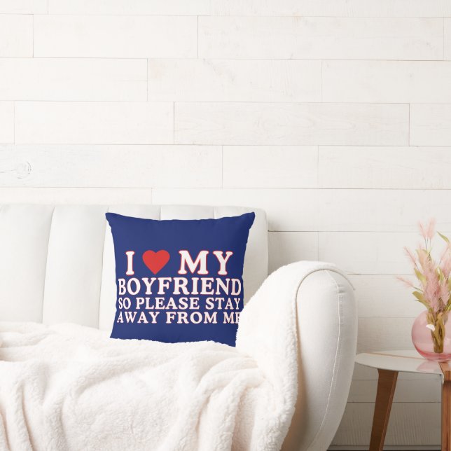 I Love My Boyfriend So Please Stay Away From Me Throw Pillow (Couch)