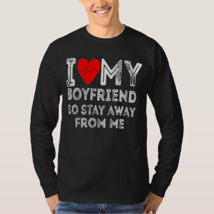 I Love My Boyfriend So Stay Away From Me Girlfrien T-Shirt