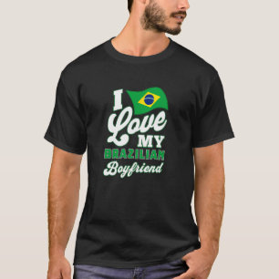 I love my Brazilian boyfriend T-Shirt