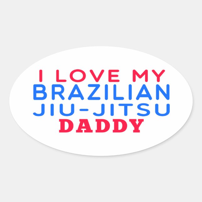 I Love My Brazilian Jiu-Jitsu Daddy Oval Sticker (Front)