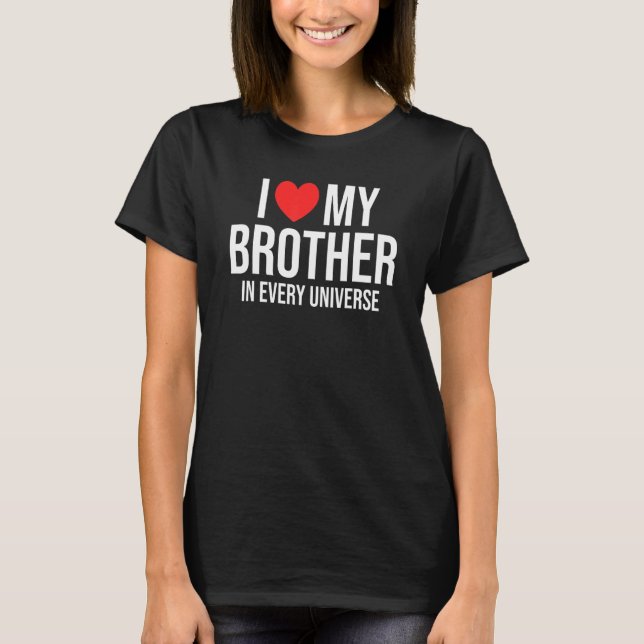 I Love My Brother In Every Universe  Brothers T-Shirt (Front)