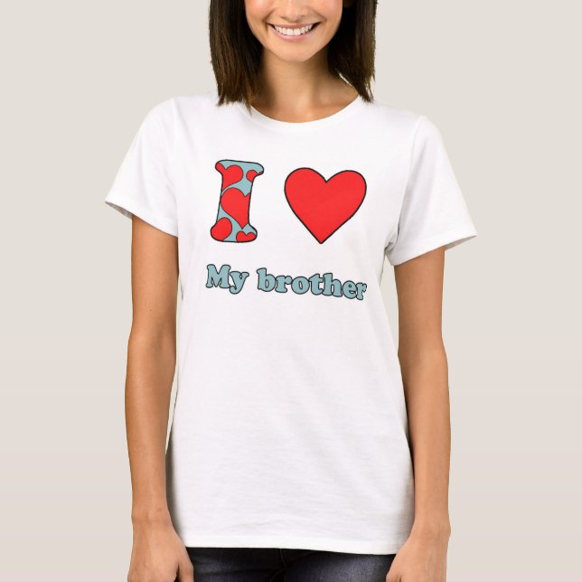 I love my brother T-Shirt (Front)