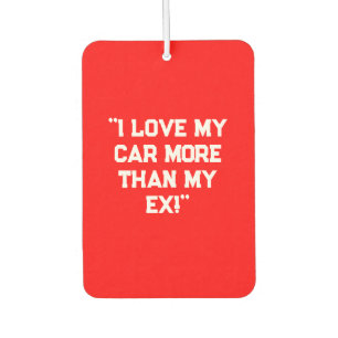 "I Love My Car More Than My Ex!" Sassy Car Air  Freshener