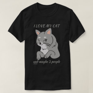 I LOVE MY CAT AND MAYBE 3 PEOPLE cute funny cat    T-Shirt