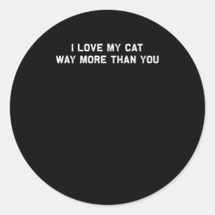 I Love My Cat More Than You Playful Pet Lover Styl Classic Round Sticker