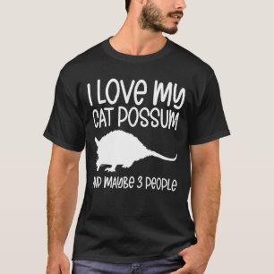 I Love My Cat Possum And Maybe 3 People Opossum 1 T-Shirt