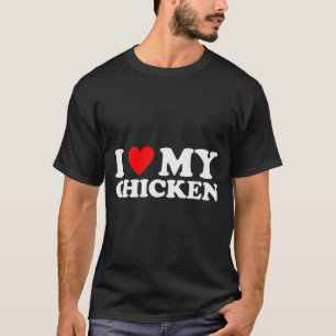 I Love My Chicken, I Heart My Chicken T-Shirt