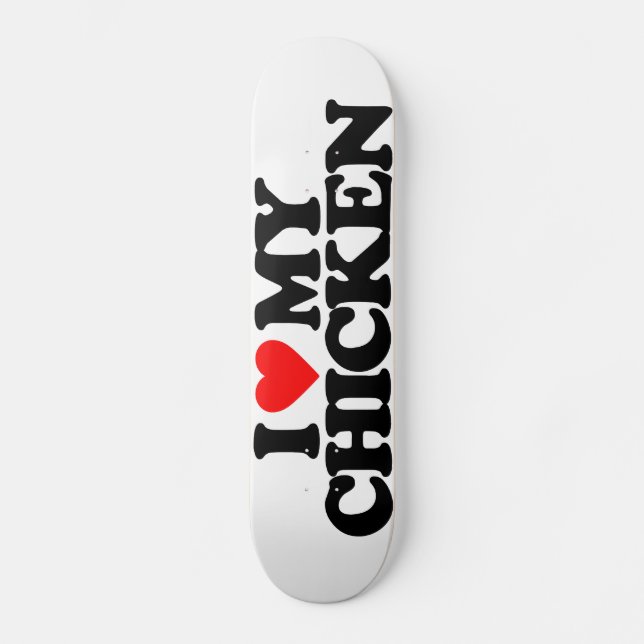 I LOVE MY CHICKEN SKATEBOARD (Front)