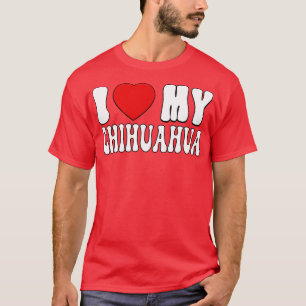 I love my Chihuahua Love Dog Owner Gift for Chihua T-Shirt