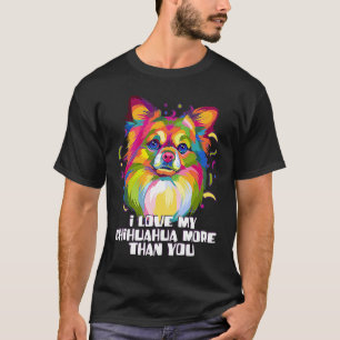 I love my Chihuahua More Than You Chiwawa Dog T-Shirt