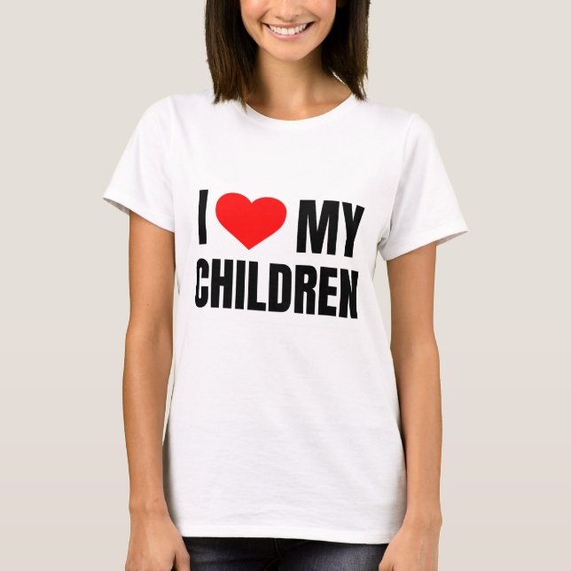 I LOVE MY CHILDREN T-Shirt (Front)