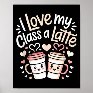 I Love My Cl A Latte Coffee Valentine Day Teachers Poster