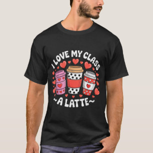 I Love My Cl A Latte Funny Valentines Day Teacher  T-Shirt