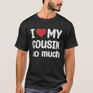 I Love My Cousin So Much I Heart My Cousin T-Shirt