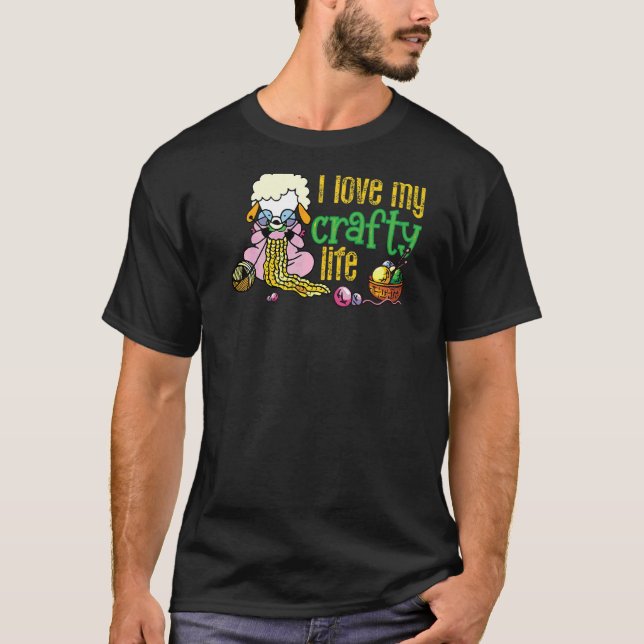 I Love My Crafty Life  Knitting Crafters Quote T-Shirt (Front)