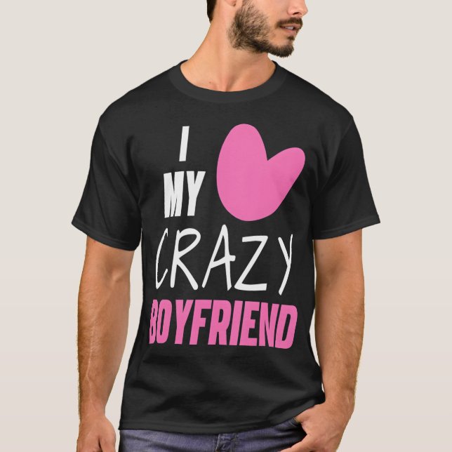 I Love My Crazy Boyfriend Cute Romantic Valentine T-Shirt (Front)