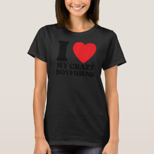 I Love My Crazy Boyfriend I Red Heart My Crazy BF T-Shirt