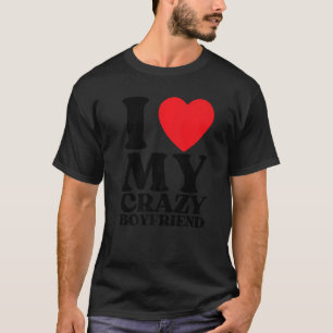 I Love My Crazy Boyfriend I Red Heart My Crazy BF  T-Shirt
