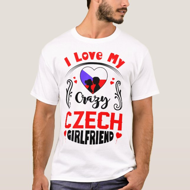 I Love My Crazy Czech Girlfriend Valentine T-Shirt (Front)