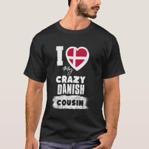I Love My Crazy Danish Cousin Funny T-Shirt