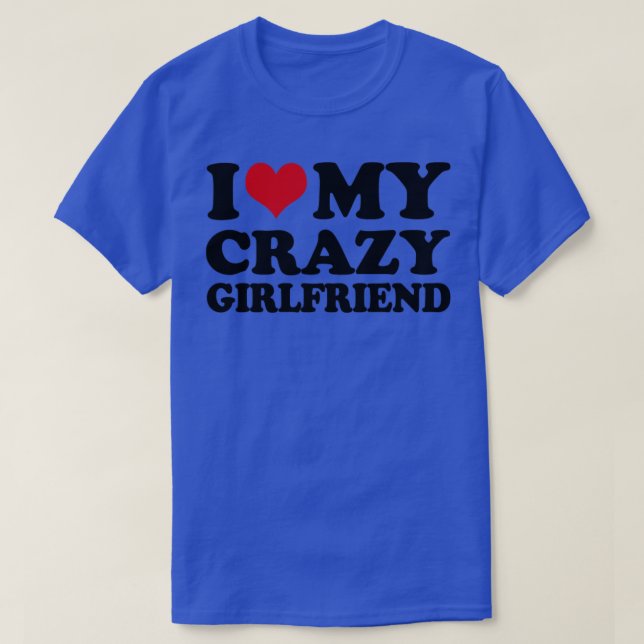 I Love My Crazy Girlfriend T-Shirt (Design Front)