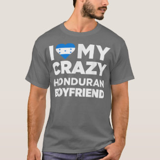I Love My Crazy Honduran Boyfriend Honduras T-Shirt