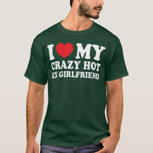 I Love My Crazy Hot E Girlfriend Funny Boyfriend f T-Shirt