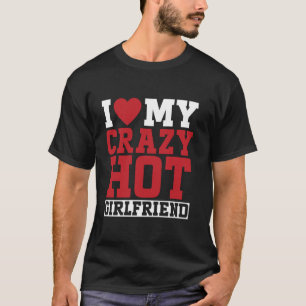 I Love My Crazy Hot Girlfriend Couple Boyfriend T-Shirt
