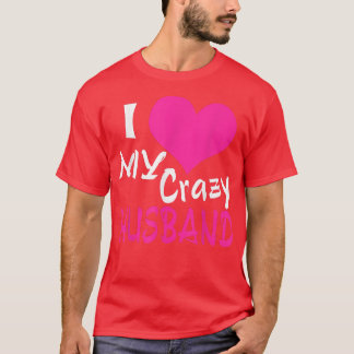 I love my crazy husband My husband is awesome T-Shirt