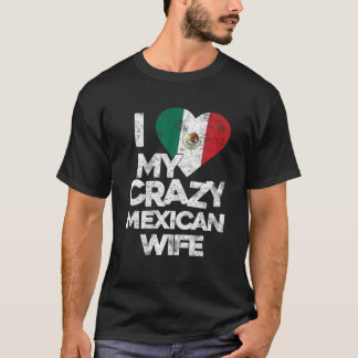 I Love My Crazy Mexican Wife T Shirt Funny Married