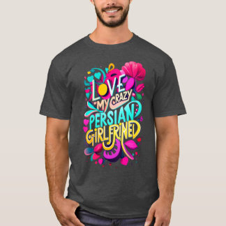 I Love My Crazy Persian Girlfriend I Heart My Pers T-Shirt