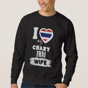 I Love My Crazy Thai Wife Funny Sweatshirt