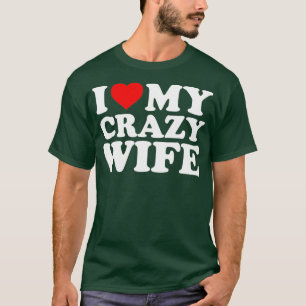 I Love My Crazy Wife  with Heart T-Shirt