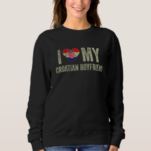 I Love My Croatian Boyfriend Croatia Flag  Girlfri Sweatshirt