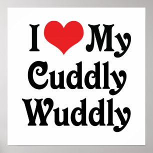 I Love My Cuddly-Wuddly Poster
