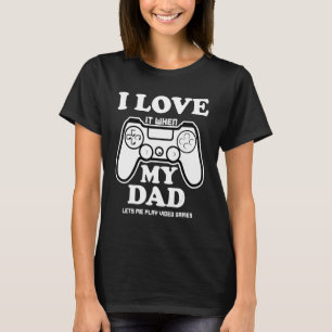 I love my dad  sarcastic video games T-Shirt
