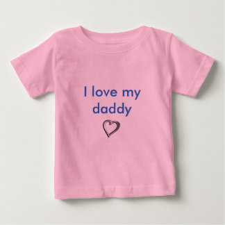 I love my daddy baby T-Shirt