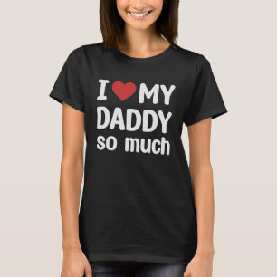 I Love My Daddy So Much I Heart My Daddy T-Shirt