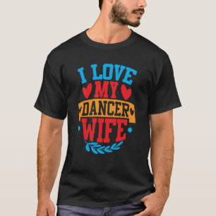 I Love My Dancer Wife I Love My Wife Couple Valent T-Shirt