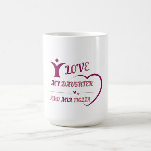 I LOVE MY DAUGHTER- AMO MIA FIGLIA bilingual Coffee Mug
