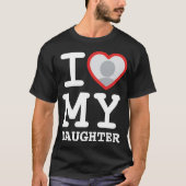 i love my daughter | Funny Father's Day T-Shirt (Front)