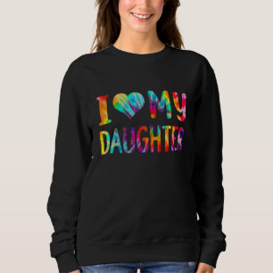 I Love My Daughter Tie Dye Father's Day 2022 For D Sweatshirt