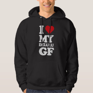 I Love My Delulu Girlfriend, Delusional Funny GF B Hoodie