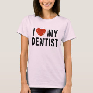 I Love My Dentist T-Shirt