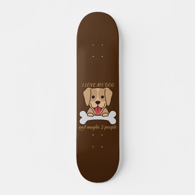 I LOVE MY DOG AND MAYBE 3 PEOPLE cute funny dog Skateboard (Front)