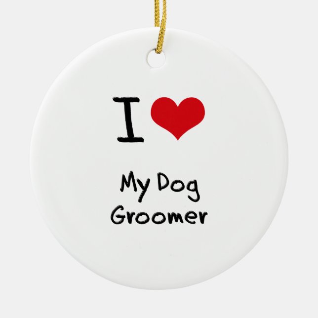 I Love My Dog Groomer Ceramic Ornament (Front)