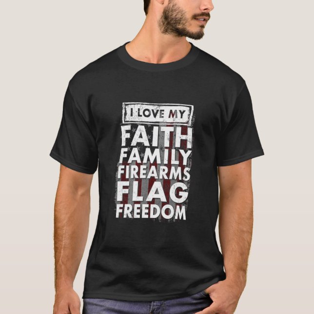 I Love My Faith Family Firearms Flag Freedom T-Shirt (Front)