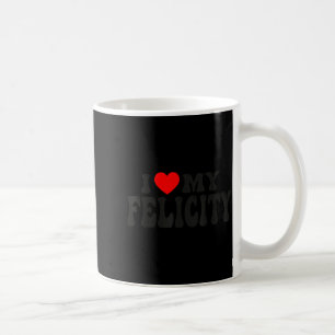 I Love My Felicity Funny Valentine Red Heart Love Coffee Mug