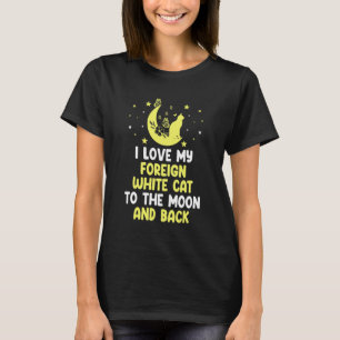 I Love My Foreign White Cat to Moon Cat T-Shirt