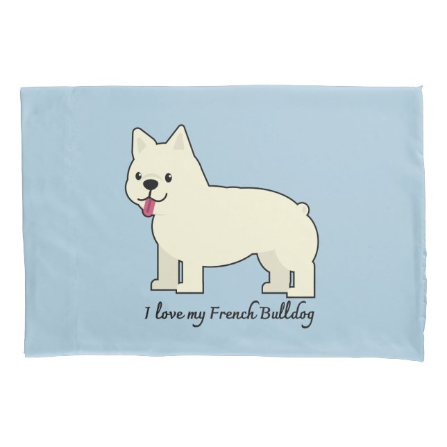 I love my French Bulldog Pillowcase (Front)